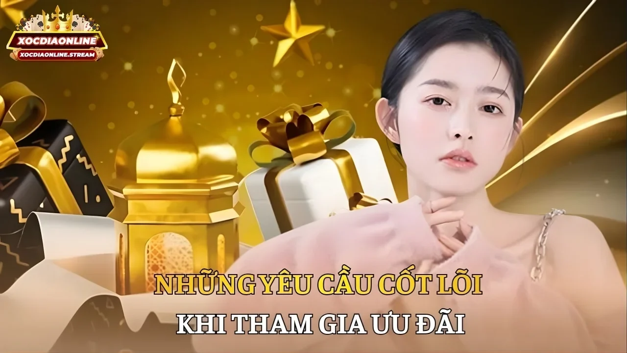 Những yêu cầu cốt lõi khi tham gia ưu đãi